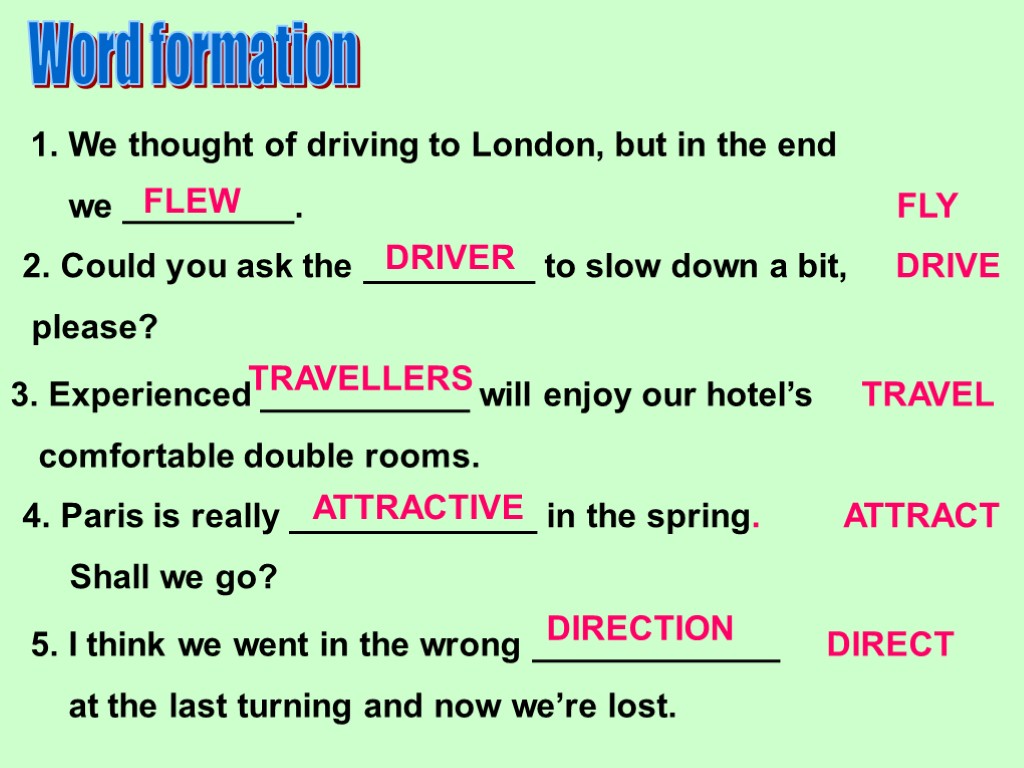 Word formation We thought of driving to London, but in the end we _________.